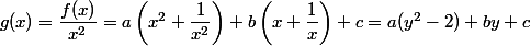 g(x) = \dfrac{f(x)}{x^{2}} = a\left( x^{2} + \dfrac{1}{x^{2}}\right)+ b \left(x +\dfrac{1}{x} \right) + c = a(y^{2} - 2) + by + c